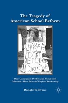 The Tragedy of American School Reform : How Curriculum Politics and Entrenched Dilemmas Have Diverted Us from Democracy