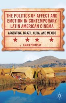 The Politics of Affect and Emotion in Contemporary Latin American Cinema : Argentina, Brazil, Cuba, and Mexico