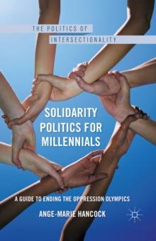 Solidarity Politics for Millennials : A Guide to Ending the Oppression Olympics