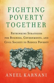 Fighting Poverty Together : Rethinking Strategies for Business, Governments, and Civil Society to Reduce Poverty