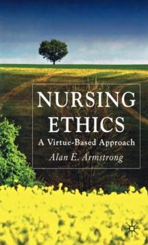 Nursing Ethics : A Virtue-Based Approach