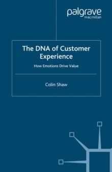 The DNA of Customer Experience : How Emotions Drive Value