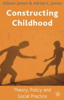 Constructing Childhood : Theory, Policy and Social Practice