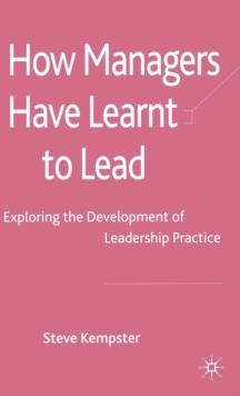 How Managers Have Learnt to Lead : Exploring the Development of Leadership Practice