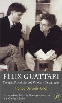 Felix Guattari : Thought, Friendship, and Visionary Cartography