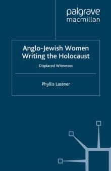 Anglo-Jewish Women Writing the Holocaust : Displaced Witnesses