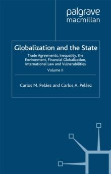 Globalization and the State: Volume II : Trade Agreements, Inequality, the Environment, Financial Globalization, International Law and Vulnerabilities