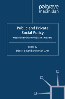 Public and Private Social Policy : Health and Pension Policies in a New Era