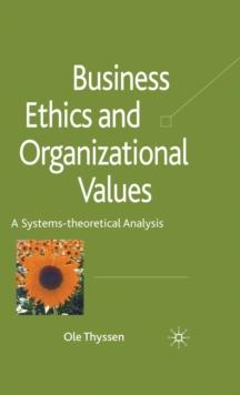 Business Ethics and Organizational Values : A Systems Theoretical Analysis