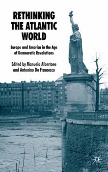 Rethinking the Atlantic World : Europe and America in the Age of Democratic Revolutions