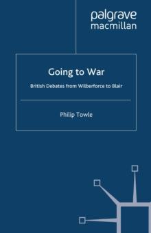 Going to War : British Debates from Wilberforce to Blair