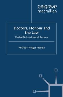 Doctors, Honour and the Law : Medical Ethics in Imperial Germany