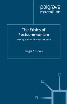 The Ethics of Postcommunism : History and Social Praxis in Russia