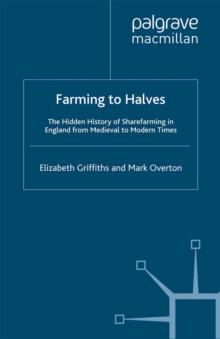 Farming to Halves : The Hidden History of Sharefarming in England from Medieval to Modern Times