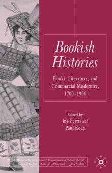 Bookish Histories : Books, Literature, and Commercial Modernity, 1700-1900