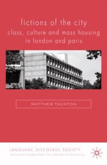 Fictions of the City : Class, Culture and Mass Housing in London and Paris