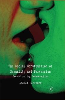 The Social Construction of Sexuality and Perversion : Deconstructing Sadomasochism