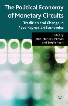 The Political Economy of Monetary Circuits : Tradition and Change in Post-Keynesian Economics