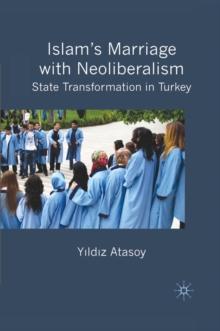 Islam's Marriage with Neoliberalism : State Transformation in Turkey