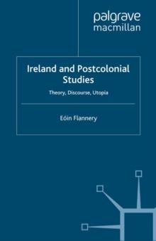 Ireland and Postcolonial Studies : Theory, Discourse, Utopia