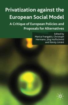 Privatisation against the European Social Model : A Critique of European Policies and Proposals for Alternatives