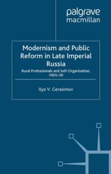 Modernism and Public Reform in Late Imperial Russia : Rural Professionals and Self-Organization, 1905-30