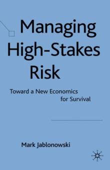 Managing High-Stakes Risk : Toward a New Economics for Survival