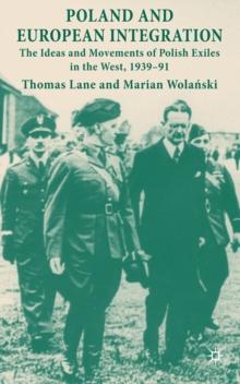 Poland and European Integration : The Ideas and Movements of Polish Exiles in the West, 1939-91