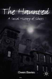 The Haunted : A Social History of Ghosts