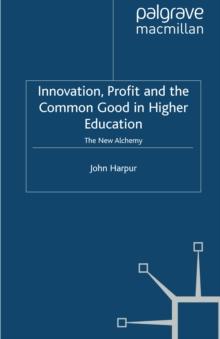 Innovation, Profit and the Common Good in Higher Education : The New Alchemy