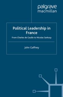 Political Leadership in France : From Charles de Gaulle to Nicolas Sarkozy