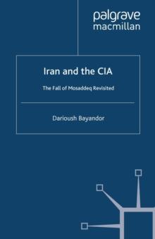 Iran and the CIA : The Fall of Mosaddeq Revisited