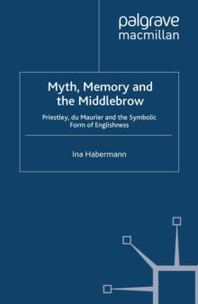 Myth, Memory and the Middlebrow : Priestley, du Maurier and the Symbolic Form of Englishness