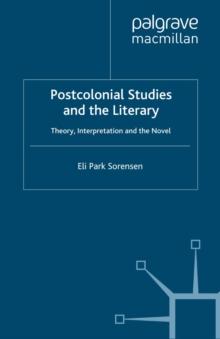 Postcolonial Studies and the Literary : Theory, Interpretation and the Novel