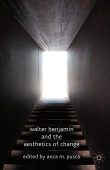 Walter Benjamin and the Aesthetics of Change