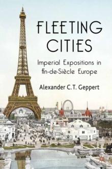 Fleeting Cities : Imperial Expositions in Fin-de-Siecle Europe