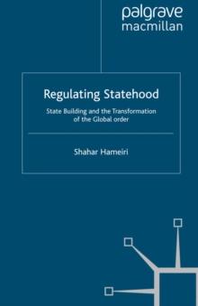 Regulating Statehood : State Building and the Transformation of the Global Order