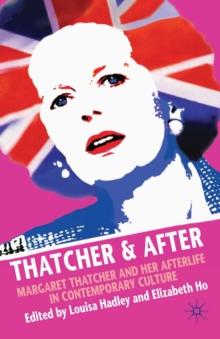 Thatcher and After : Margaret Thatcher and Her Afterlife in Contemporary Culture