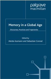 Memory in a Global Age : Discourses, Practices and Trajectories