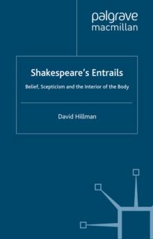 Shakespeare's Entrails : Belief, Scepticism and the Interior of the Body