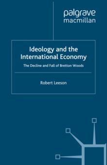 Ideology and the International Economy : The Decline and Fall of Bretton Woods