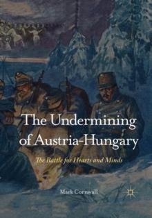 The Undermining of Austria-Hungary : The Battle for Hearts and Minds