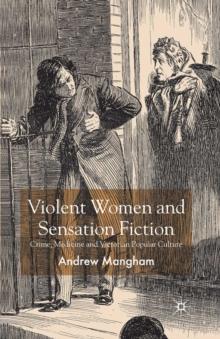 Violent Women and Sensation Fiction : Crime, Medicine and Victorian Popular Culture