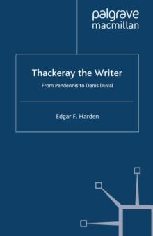 Thackeray the Writer : Pendennis to Denis Duval