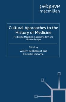 Cultural Approaches to the History of Medicine : Mediating Medicine in Early Modern and Modern Europe