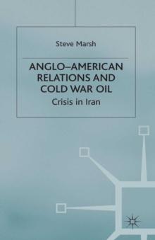 Anglo-American Relations and Cold War Oil : Crisis in Iran