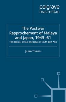 The Postwar Rapprochement of Malaya and Japan 1945-61 : The Roles of Britain and Japan in South-East Asia