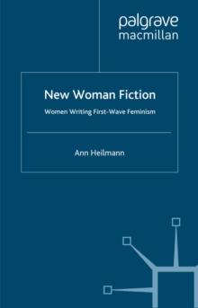 New Woman Fiction : Women Writing First-Wave Feminism