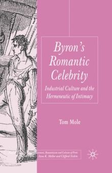 Byron's Romantic Celebrity : Industrial Culture and the Hermeneutic of Intimacy