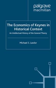 The Economics of Keynes in Historical Context : An Intellectual History of the General Theory